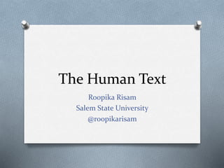 The Human Text
Roopika Risam
Salem State University
@roopikarisam
 