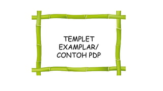 TEMPLET
EXAMPLAR/
CONTOH PDP
 