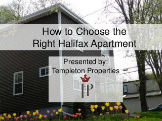 How to Choose the
Right Halifax Apartment
Presented by:
Templeton Properties
 