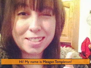 Hi! My name is Meagan Templeton!
 