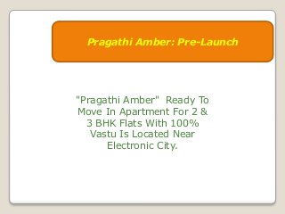 "Pragathi Amber" Ready To
Move In Apartment For 2 &
3 BHK Flats With 100%
Vastu Is Located Near
Electronic City.
Pragathi Amber: Pre-Launch
 