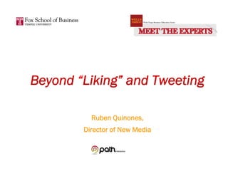 Beyond “Liking” and Tweeting
Ruben Quinones,
Director of New Media

 