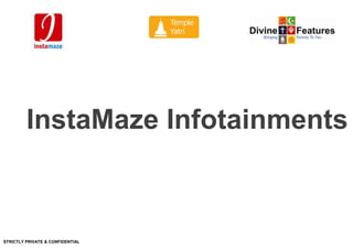 InstaMaze Infotainments



STRICTLY PRIVATE & CONFIDENTIAL
 