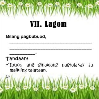VII. Lagom
Bilang pagbubuod,
________________________________
________________________________
__________.
Tandaan!
Ibuod ang ginawang pagtalakay sa
maikling talataan.

 