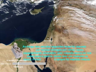 Jerusalém
Ao longo dos séculos seguintes Israel foi atacado
por nações inimigas por várias vezes,
especialmente Jerusalém, pois naquela época os reis
saiam para a guerra, sendo isso um costume na
época. Porém o templo foi mantido intacto.
1000 a.C
O templo é construído
Linha do tempo
 
