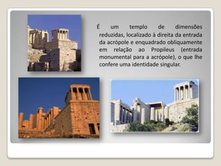Construído      em      mármore
 pantélico, é um templo jónico
 anfipróstilo, pois possui quatro
 colunas nas fachadas pri...