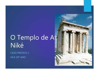O Templo de Atena
Niké
CASO PRÁTICO 1
HCA 10º ANO
 
