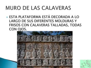  ESTA PLATAFORMA ESTÁ DECORADA A LO
LARGO DE SUS DIFERENTES MOLDURAS Y
FRISOS CON CALAVERAS TALLADAS, TODAS
CON OJOS.
 