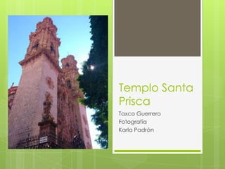 Templo Santa
Prisca
Taxco Guerrero
Fotografía
Karla Padrón
 