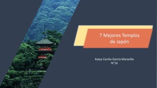 7 Mejores Templos
de Japón
Katya Cecilia García Maravilla
N°16
 