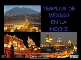 TEMPLOS DE MEXICO EN LA NOCHE Presiona para comenzar www. laboutiquedelpowerpoint. com 