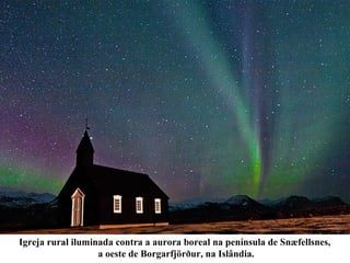 Igreja rural iluminada contra a aurora boreal na península de Snæfellsnes,
a oeste de Borgarfjörður, na Islândia.
 