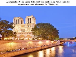A catedral de Notre Dame de Paris (Nossa Senhora de Paris) é um dos
monumentos mais admirados da Cidade-Luz.
 