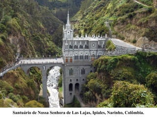 Santuário de Nossa Senhora de Las Lajas, Ipiales, Narinho, Colômbia.
 