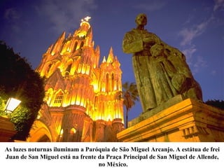 As luzes noturnas iluminam a Paróquia de São Miguel Arcanjo. A estátua de frei
Juan de San Miguel está na frente da Praça Principal de San Miguel de Allende,
no México.
 