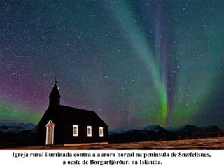 Igreja rural iluminada contra a aurora boreal na península de Snæfellsnes,
a oeste de Borgarfjörður, na Islândia.
 