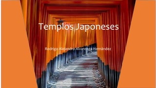 Templos Japoneses
Rodrigo Alejandro Alvarenga Hernández
 