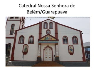 Catedral Nossa Senhora de
Belém/Guarapuava