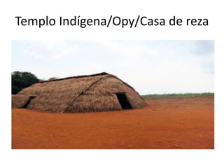 Templo Indígena/Opy/Casa de reza