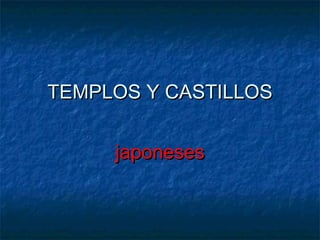 TEMPLOS Y CASTILLOS japoneses 