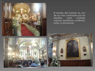 El templo del Carmen es uno
de los más codiciados por los
tapatíos,   para     contraer
nupcias, bautismos, confirmac
iones y comuniones
 
