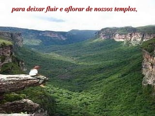 para deixar fluir e aflorar de nossos templos,   