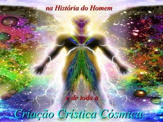 na História do Homem Criação Crística Cósmica. e de toda a 