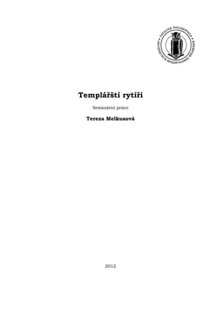 Templářští rytíři
    Seminární práce

  Tereza Melkusová




         2012
 