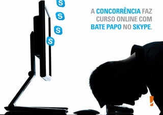 A CONCORRÊNCIA FAZ
CURSO ONLINE COM
BATE PAPO NO SKYPE.
 
