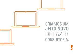 CRIAMOS UM
JEITO NOVO
DE FAZER
CONSULTORIA.
 