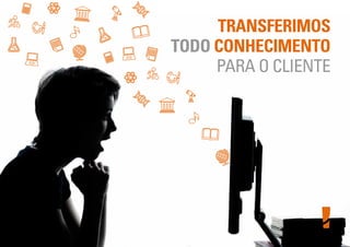 TRANSFERIMOS
TODO CONHECIMENTO
PARA O CLIENTE
 