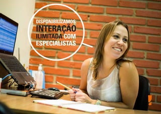 DISPONIBILIZAMOS
INTERAÇÃO
ILIMITADA COM
ESPECIALISTAS
 