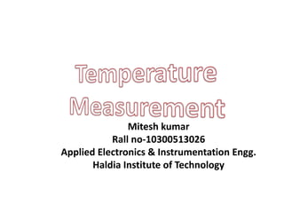 Mitesh kumar
Rall no-10300513026
Applied Electronics & Instrumentation Engg.
Haldia Institute of Technology
 