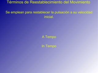 Términos de Movimiento Uniforme Los términos anteriores se pueden ver modificados por el uso de sufijos superlativos ( -íssimo ) o diminutivos ( -etto ), así como añadiéndoles algunos adverbios. ADVERBIO SIGNIFICADO MOLTO mucho ASSAI bastante PIÙ más NON TROPPO no demasiado NON TANTO no tanto MENO menos POCO poco QUASI casi 