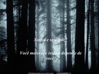 Sorria e seja feliz!


Você merece, e isso,só depende de
             você!
 