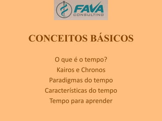 CONCEITOS BÁSICOS 
O que é o tempo? 
Kairos e Chronos 
Paradigmas do tempo 
Características do tempo 
Tempo para aprender 
 