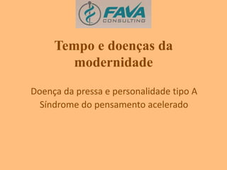 Tempo e doenças da 
modernidade 
Doença da pressa e personalidade tipo A 
Síndrome do pensamento acelerado 
 
