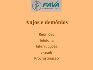 Anjos e demônios 
Reuniões 
Telefone 
Interrupções 
E-mails 
Procrastinação 
 