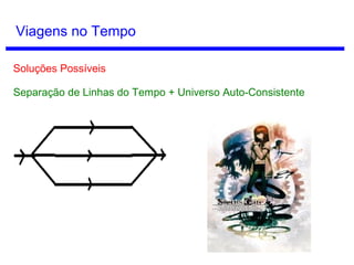 Seta do Tempo
Por que a direção do tempo é do presente para o futuro? Não poderia
ser o contrário?
 