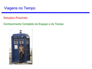 Seta do Tempo
Mas aumento de entropia é apenas uma tendência. É logicamente
possível (embora muito improvável) diminuir a entropia
espontaneamente;
 