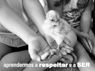 aprendermos a respeitar e a SER
 