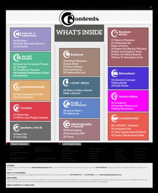 www. tempoplanet.com 3
ADDRESS:
To reach editorial at Tempo email: editorial@tempoplanet.com. If you need to find out where you can pick up your copy call: 02 491 8624/25 or check out the list of Tempo distribution points on our
website.
NOTE TO ADVERTISERS:
Advertisers can request brand tagging with all advertisements. To reach advertising: tel: 02 491 8624/25 | fax: 02 491 8626 | email: advertising@tempoplanet.com
DISCLAIMER:
Tempo Magazine does its best to ensure the authenticity and accuracy of its contents, the publisher cannot accept any responsibility for errors, mistakes and inaccuracies. The publisher reserves the
rights of this product and no part of this publication may be reproduced in any form or by any means without the permission of the publisher.
MEDIA LICENCE NO. 1/105866/24295
MANAGING EDITOR
Sana Bagersh
EDITORIAL COORDINATOR
Neil Bie
ADVERTISING MANAGER
Vinod Mohite
DESIGN & LAYOUT
Shuhaib Shihabudheen
Jilesh Pazhaya Purayil
DISTRIBUTION COORDINATOR
Melaku Muluneh
TEMPO GROUP: CONTRIBUTORS:
Angeli Castillo
Christopher Joshua Benton
Dana Al Mazrouei
Dean Hoke
Donna Howarth
Dorian “Paul D” Rogers
Heather Long Vandevoorde
Kimberley Moultrie
Kinda Al Azem
Lana Nasser
Matthew Brace
Nancy Bercaw
Nisma Hamid
Omar Al Busaidy
Sana Ashraf
Shaheer Akbar
Shaikha Al Hosani
Shahid Saeed
WHAT’S INSIDE
Tomislav Buljubasic
Uwem Umana
Vaishnavi Varma
Vanessa Middleton
Vera Rosales
social
media
entertainment
voices &
opinions
04 Ed’s Note
05 Op Ed: Education/Notes &
Cyberchatter
games & tech
16 Game On!
17 Tech Talk
feature
story
11 Voices of Harmony
22 Celebrating the
Magic of Poetry
25 Support for Skating: Winning
Mother and Daughter Team
34 New Art: Nirina Ralanto
40 Nara Yi: Animation Artist
literature
32 Librarian’s Lounge/
Talking Books
33 Flash Fiction
innovation
36 Tamakkan:
Advancing Women and
Pushing Boundaries
fashion
18 MyStyle Blueprint:
Ayman Shash
19 Fancy Fashion:
Fayza and Sawal
20 Fashionably Late
cover story
23 Want to Make a Movie?
Make a Smovie!
photography
& travel
28 Phototripping
29 Shutterbug ADP
30 Travel
food &
wellness
26 Lean & Clean +
The Epicurean
06 Quest for the Quirky/Tweets
for Thought
07 Trending In Youtube
08 PresentingAbdulrahman Alajati
09 Instafame
10 Top 10 Songs in the UAE
12 In the Cinemas
ontents
38 I [ HEART] / Verbatim
39 Articulate Cafe
41 Time Capsule: Rand El Merhi
42 Youth Talk/Parental Guide
community
events
14 What’s Hot
15 What’s Cool/People Calendar
 