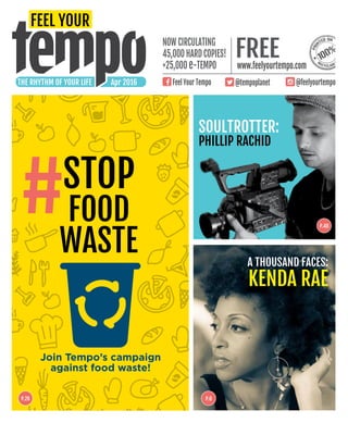 P.40
P.6P.26
www.feelyourtempo.com
Now ciRculating
45,000 HARD copies!
+25,000 e-tempo
Feel Your Tempo @tempoplanet @feelyourtempoTHE RHYTHM OF YOUR LIFE Apr 2016
free
Soultrotter:
Phillip Rachid
Kenda Rae
A thousand faces:
STOP
FOOD
WASTE
Join Tempo’s campaign
against food waste!
 