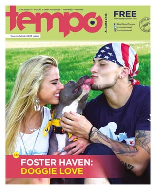 @tempoplanet
@tempoplanet
Abu Dhabi Tempo
August2015
Now circulating 45,000 copies!
CREATIVITY • SOCIAL CONSCIOUSNESS • INSPIRED THINKING
free
P.22
www.tempoplanet.com
Foster Haven:
Doggie Love
 