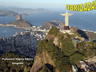 OBRIGADA! Professora Virgínia Ribeiro Geografia 