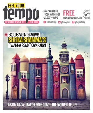 www.feelyourtempo.com
Now ciRculating
45,000 HARD copies!
+25,000 e-tempo
Feel Your Tempo @tempoplanet @feelyourtempoTHE RHYTHM OF YOUR LIFE JUNE 2016
free
P.18
EXCLUSIVEINTERVIEW!
SHEIKASHAMMA’S
“WAnnaread”campaign
Inside:INARA•LEAPTEEBOOKDRIVE•THECAROUSELOFLIFE
 