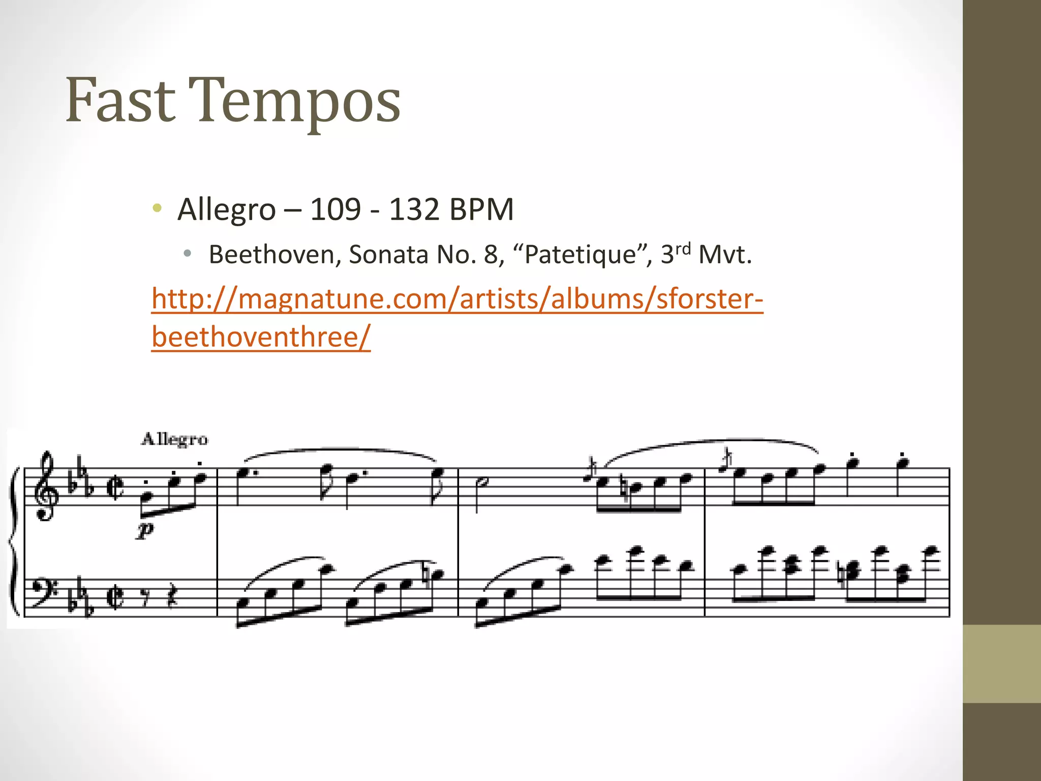 Fast Tempos
• Allegro – 109 - 132 BPM
• Beethoven, Sonata No. 8, “Patetique”, 3rd Mvt.
http://magnatune.com/artists/albums/sforster-
beethoventhree/
 