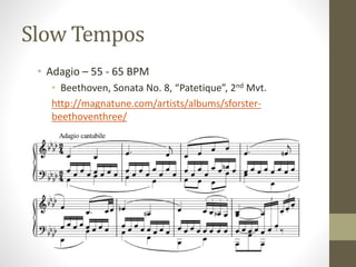 Slow Tempos
• Adagio – 55 - 65 BPM
• Beethoven, Sonata No. 8, “Patetique”, 2nd Mvt.
http://magnatune.com/artists/albums/sforster-
beethoventhree/
 