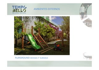 AMBIENTES EXTERNOS




PLAYGROUND-ACESSO 2° SUBSOLO
 