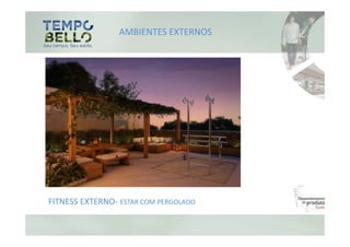 AMBIENTES EXTERNOS




FITNESS EXTERNO- ESTAR COM PERGOLADO
 